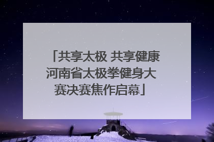 共享太极 共享健康 河南省太极拳健身大赛决赛焦作启幕