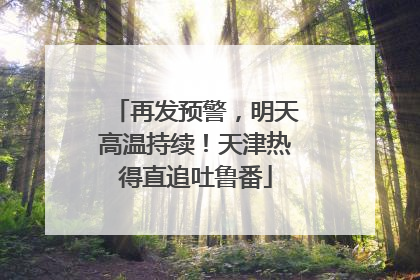 再发预警，明天高温持续！天津热得直追吐鲁番