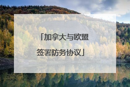 加拿大与欧盟签署防务协议