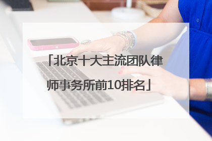 北京十大主流团队律师事务所前10排名
