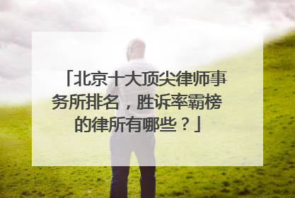 北京十大顶尖律师事务所排名，胜诉率霸榜的律所有哪些？