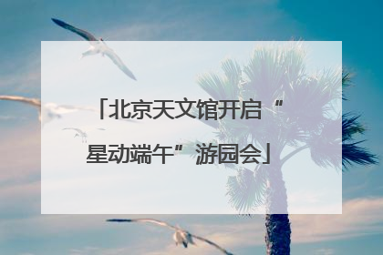 北京天文馆开启“星动端午”游园会