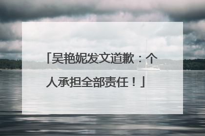 吴艳妮发文道歉：个人承担全部责任！