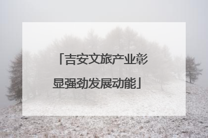吉安文旅产业彰显强劲发展动能