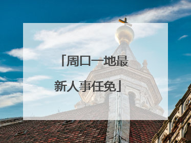 周口一地最新人事任免