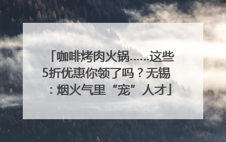 咖啡烤肉火锅……这些5折优惠你领了吗？无锡：烟火气里“宠”人才