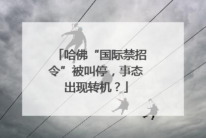 哈佛“国际禁招令”被叫停，事态出现转机？