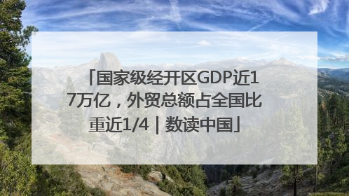 国家级经开区GDP近17万亿，外贸总额占全国比重近1/4｜数读中国