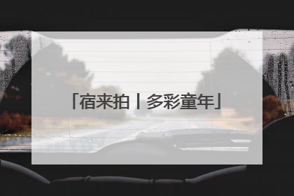 宿来拍丨多彩童年