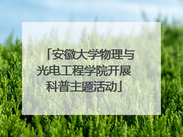 安徽大学物理与光电工程学院开展科普主题活动