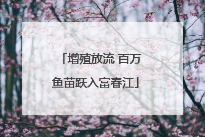 增殖放流 百万鱼苗跃入富春江