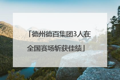 德州德百集团3人在全国赛场斩获佳绩