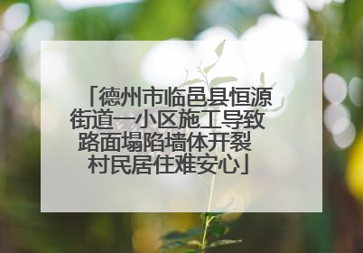 德州市临邑县恒源街道一小区施工导致路面塌陷墙体开裂 村民居住难安心