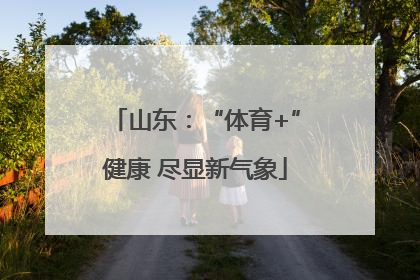 山东：“体育+”健康 尽显新气象