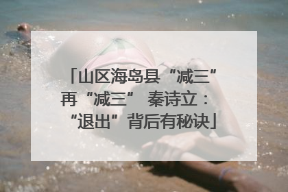 山区海岛县“减三”再“减三” 秦诗立：“退出”背后有秘诀