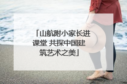 山航附小家长进课堂 共探中国建筑艺术之美