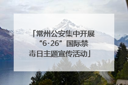 常州公安集中开展“6･26”国际禁毒日主题宣传活动