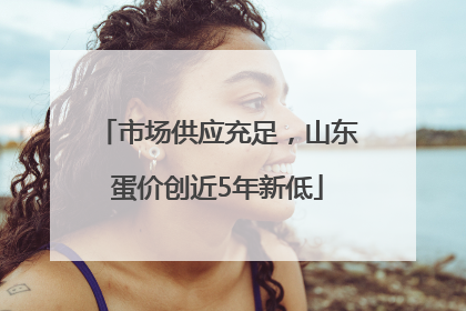 市场供应充足，山东蛋价创近5年新低