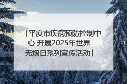 平度市疾病预防控制中心 开展2025年世界无烟日系列宣传活动