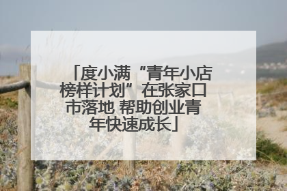 度小满“青年小店榜样计划”在张家口市落地 帮助创业青年快速成长