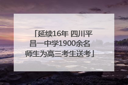延续16年 四川平昌一中学1900余名师生为高三考生送考