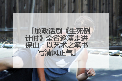 廉政话剧《生死倒计时》全省巡演走进保山：以艺术之笔书写清风正气