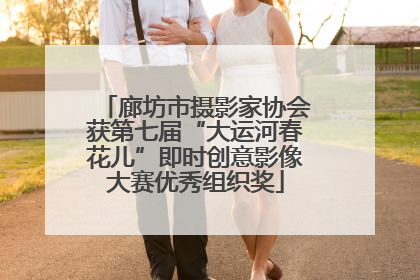 廊坊市摄影家协会获第七届“大运河春花儿”即时创意影像大赛优秀组织奖