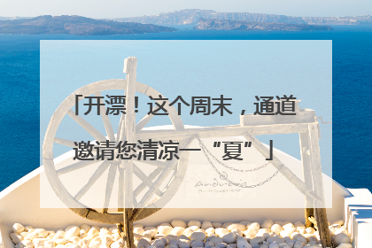 开漂！这个周末，通道邀请您清凉一“夏”
