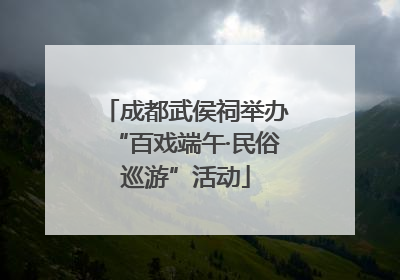 成都武侯祠举办“百戏端午·民俗巡游”活动