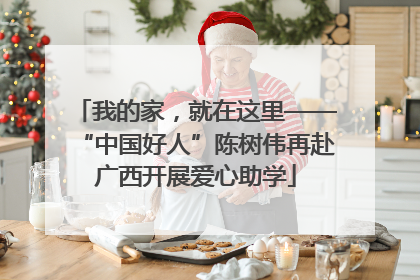 我的家，就在这里——“中国好人”陈树伟再赴广西开展爱心助学