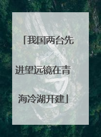 我国两台先进望远镜在青海冷湖开建