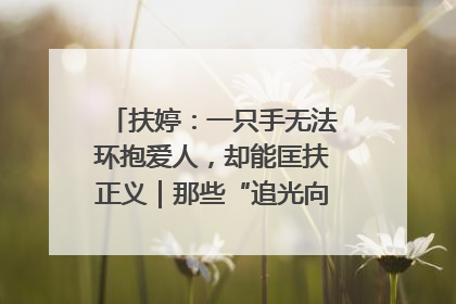 扶婷：一只手无法环抱爱人，却能匡扶正义｜那些“追光向上”的故事①