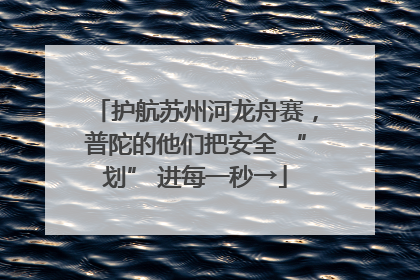 护航苏州河龙舟赛，普陀的他们把安全 “划” 进每一秒→