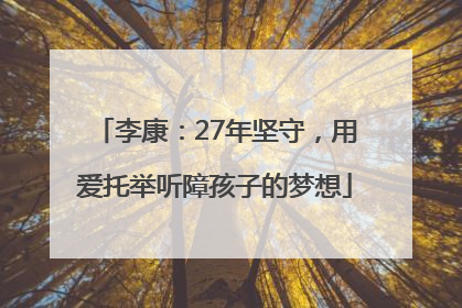 李康：27年坚守，用爱托举听障孩子的梦想