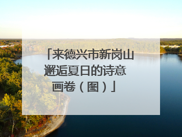 来德兴市新岗山 邂逅夏日的诗意画卷（图）