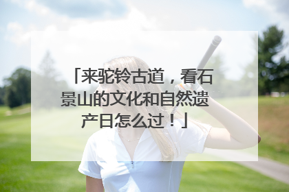 来驼铃古道，看石景山的文化和自然遗产日怎么过！