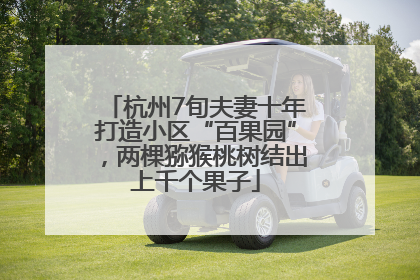 杭州7旬夫妻十年打造小区“百果园”，两棵猕猴桃树结出上千个果子