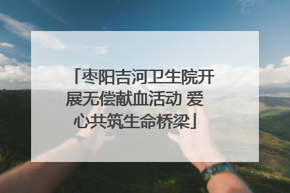 枣阳吉河卫生院开展无偿献血活动 爱心共筑生命桥梁