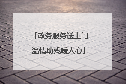 政务服务送上门 温情助残暖人心