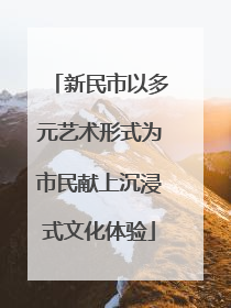 新民市以多元艺术形式为市民献上沉浸式文化体验
