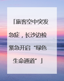 旅客空中突发急症，长沙边检紧急开启“绿色生命通道”