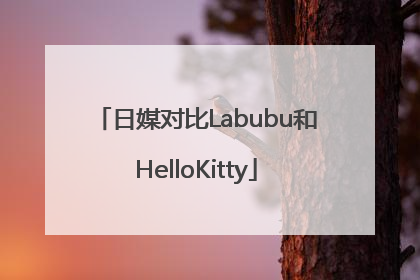 日媒对比Labubu和HelloKitty