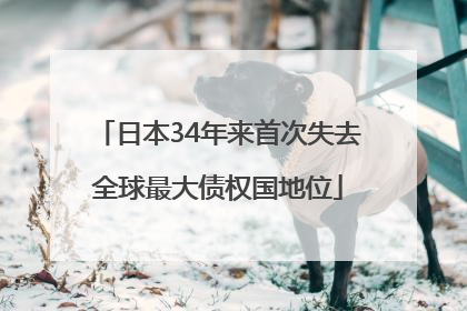 日本34年来首次失去全球最大债权国地位
