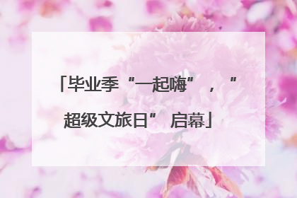 毕业季“一起嗨”，“超级文旅日” 启幕