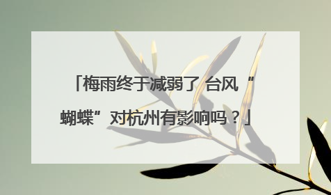 梅雨终于减弱了 台风“蝴蝶”对杭州有影响吗？