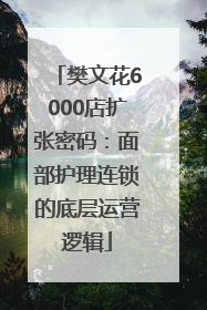樊文花6000店扩张密码：面部护理连锁的底层运营逻辑