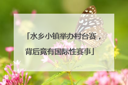 水乡小镇举办村台赛，背后竟有国际性赛事