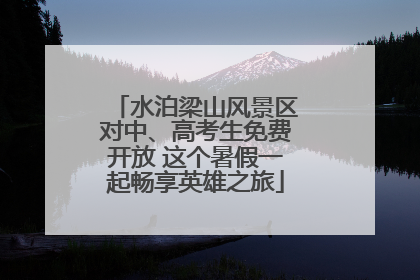 水泊梁山风景区对中、高考生免费开放 这个暑假一起畅享英雄之旅