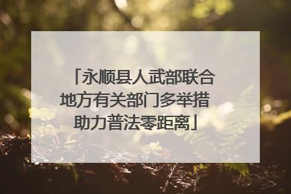 永顺县人武部联合地方有关部门多举措助力普法零距离