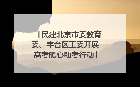 民建北京市委教育委、丰台区工委开展高考暖心助考行动